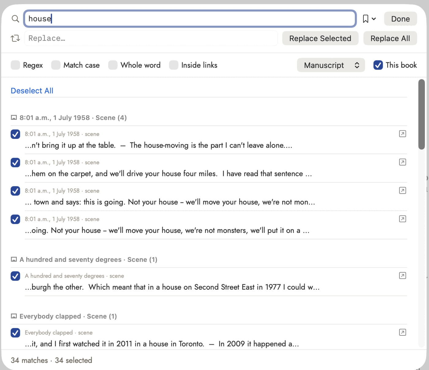 The Find & Replace in Project panel: a Find field reading "house" with a bookmark-preset menu and Done beside it; a Replace field with Replace Selected and Replace All buttons; a row of Regex, Match case, Whole word and Inside links toggles, all off, beside a scope picker reading Manuscript and a checked "This book" box; then a Deselect All link above results grouped by scene — four matches under one scene heading, one under another, one under a third — each row a checked box, the scene name, a snippet of surrounding prose with the match in it, and a jump-to button; and a footer reading "34 matches · 34 selected."