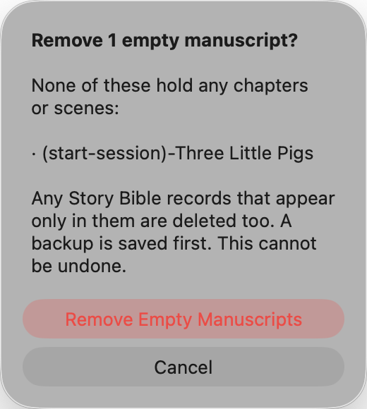 The "Remove 1 empty manuscript?" confirmation: "None of these hold any chapters or scenes:" followed by a bulleted manuscript name, then a note that any Story Bible records appearing only in them are deleted too, that a backup is saved first, and that this cannot be undone, with a red Remove Empty Manuscripts button above Cancel.